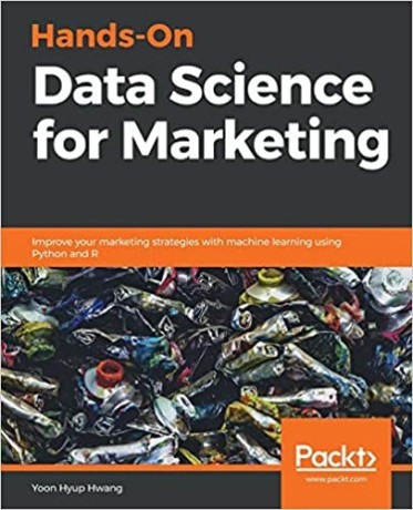 hands-on-data-science-for-marketing-improve-your-marketing-strategies-with-machine-learning-using-python-big-0