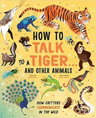 how-to-talk-to-a-tiger-and-other-animals-how-critters-communicate-in-the-wild-hardcover-13-april-2021-big-0