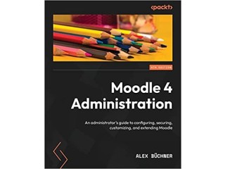 Moodle 4 Administration: An administrator's guide to configuring, securing,