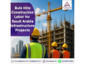 bulk-hire-construction-labor-for-saudi-arabia-infrastructure-projects-small-0