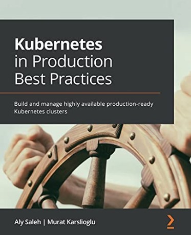 kubernetes-in-production-best-practices-build-and-manage-highly-available-production-big-0